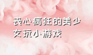 丧心病狂的美少女玩小游戏