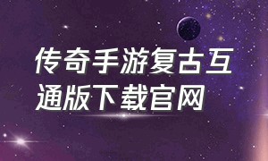 传奇手游复古互通版下载官网