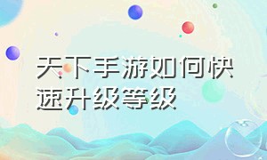 天下手游如何快速升级等级