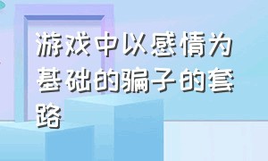 游戏中以感情为基础的骗子的套路