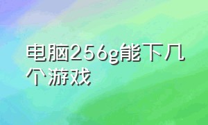 电脑256g能下几个游戏