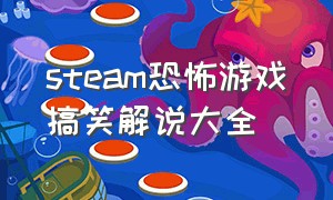 steam恐怖游戏搞笑解说大全（steam不要尖叫恐怖游戏解说）