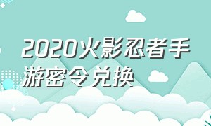 2020火影忍者手游密令兑换