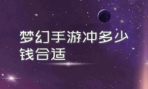 梦幻手游冲多少钱合适