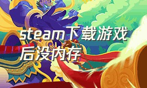 steam下载游戏后没内存（steam游戏下载一半没内存了怎么办）