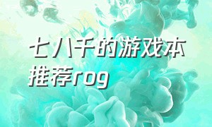 七八千的游戏本推荐rog