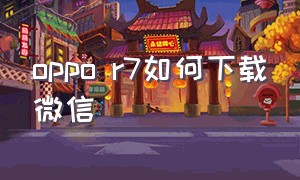 oppo r7如何下载微信