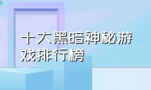 十大黑暗神秘游戏排行榜