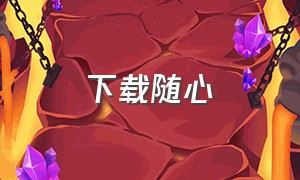 下载随心（随心软件下载）