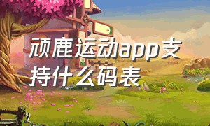 顽鹿运动app支持什么码表（顽鹿运动app连接不上码表怎么办）