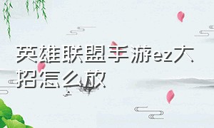 英雄联盟手游ez大招怎么放