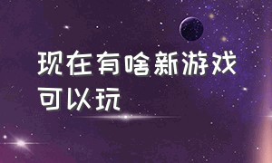 现在有啥新游戏可以玩