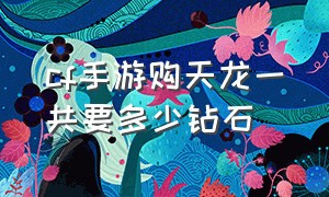 cf手游购天龙一共要多少钻石