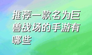 推荐一款名为巨兽战场的手游有哪些（十大战争策略类手游排行榜）