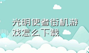 光明使者街机游戏怎么下载