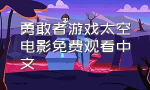 勇敢者游戏太空电影免费观看中文