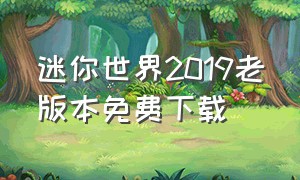 迷你世界2019老版本免费下载（迷你世界2019年的老版本怎么下载）