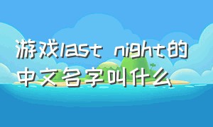 游戏last night的中文名字叫什么