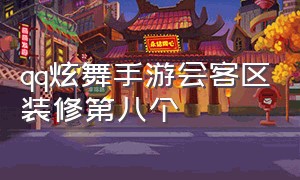 qq炫舞手游会客区装修第八个（qq炫舞手游怎么装饰小家）