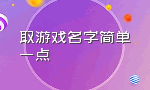 取游戏名字简单一点