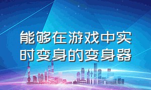 能够在游戏中实时变身的变身器