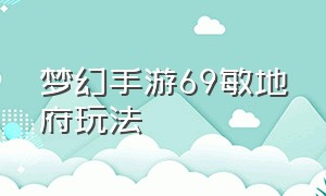 梦幻手游69敏地府玩法（梦幻手游69力地府靠什么输出）