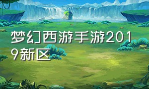 梦幻西游手游2019新区（梦幻西游手游一年值得玩的新区）