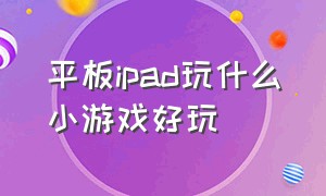 平板ipad玩什么小游戏好玩