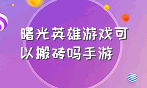 曙光英雄游戏可以搬砖吗手游