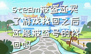 steam被盗还买了游戏找回之后还能被盗号的找回吗