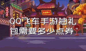 qq飞车手游抽礼包需要多少点券