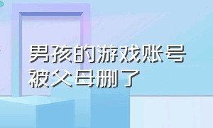 男孩的游戏账号被父母删了