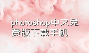 photoshop中文免费版下载手机