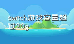 switch游戏容量超过20g