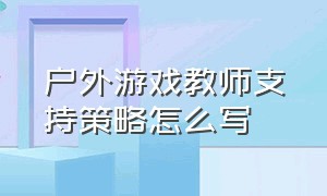 户外游戏教师支持策略怎么写