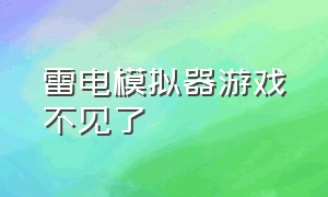 雷电模拟器游戏不见了（雷电模拟器找不到自己想要的游戏）