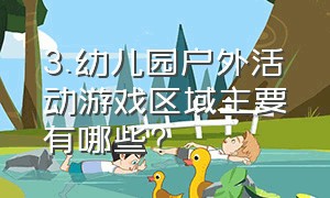 3.幼儿园户外活动游戏区域主要有哪些?