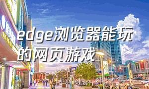 edge浏览器能玩的网页游戏