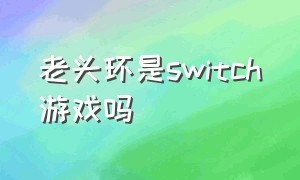 老头环是switch游戏吗