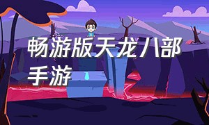 畅游版天龙八部手游（畅游版天龙八部手游好玩吗）