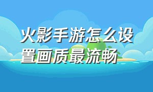 火影手游怎么设置画质最流畅