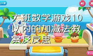 大班数学游戏10以内的加减法教案及反思