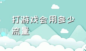 打游戏会用多少流量