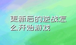 更新后的逆战怎么开始游戏