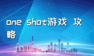 one shot游戏 攻略（one shot游戏电脑版下载）