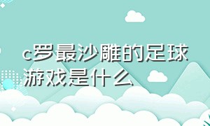 c罗最沙雕的足球游戏是什么