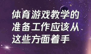 体育游戏教学的准备工作应该从这些方面着手