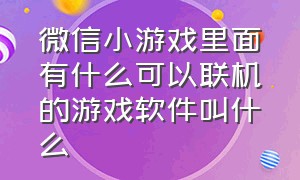 微信小游戏里面有什么可以联机的游戏软件叫什么