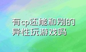 有cp还能和别的异性玩游戏吗