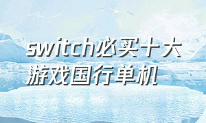 switch必买十大游戏国行单机（switch必买十大游戏四个信条）